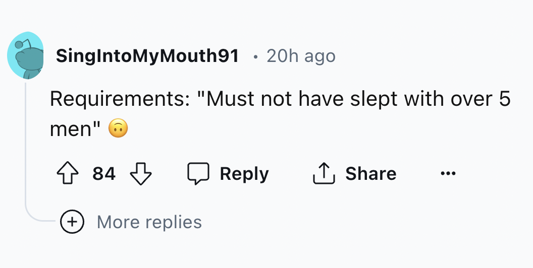 circle - SingIntoMyMouth91 20h ago Requirements "Must not have slept with over 5 men" 84 More replies